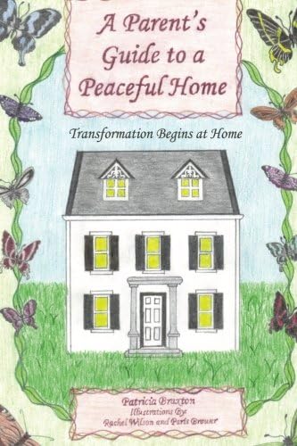 A Parent's Guide to a Peaceful Home: Transformation Begins at Home