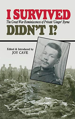I Survived, Didn't I?: The Great War Reminiscences of Private 'Ginger' Byrne by Joy Cave