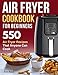 Air Fryer Cookbook for Beginners: 550 Air Fryer Recipes That Anyone Can Cook (air fryer recipe cookbook)