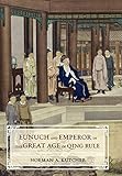 Norman A. Kutcher, "Eunuch and Emperor in the Great Age of Qing Rule" (U California Press, 2018)