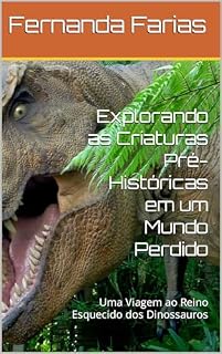 Livro Explorando as Criaturas Pré-Históricas em um Mundo Perdido: Uma Viagem ao Reino Esquecido dos Dinossauros
