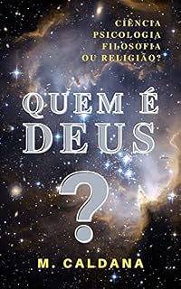 Livro QUEM É DEUS?: A VISÃO DA CIÊNCIA, DA PSICOLOGIA, DA FILOSOFIA E DA RELIGIÃO.