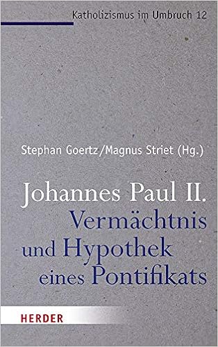 Johannes Paul Ii Vermachtnis Und Hypothek Eines Pontifikats Katholizismus Im Umbruch Band 12 Amazon De Goertz Stephan Striet Magnus Striet Magnus Goertz Stephan Deckers Daniel Schockenhoff Professor Eberhard Kruip Prof Gerhard Rahner
