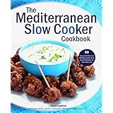 The Mediterranean Slow Cooker Cookbook: Easy and Delicious Mediterranean Slow Cooker Recipes for Your Busy Life - 50 Healthy "Fix-and-Forget" Recipes for Everyday Meals (Incl. Herbs and Spices)