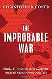 The Improbable War: China, The United States and Logic of Great Power Conflict cover