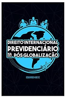 Livro DIREITO INTERNACIONAL PREVIDENCIARIO NA ERA PÓS GLOBALIZAÇÃO