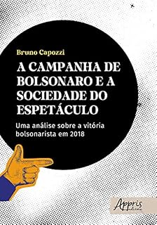 A Campanha de Bolsonaro e a Sociedade do Espetáculo: Uma Análise Sobre a Vitória Bolsonarista em 2018