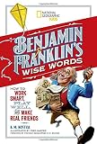 Benjamin Franklin's Wise Words: How to Work Smart, Play Well, and Make Real Friends (National Geographic Kids)