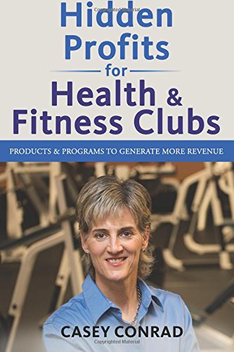 Hidden Profits for Health and Fitness Clubs: Products and Programs to Generate More Revenue
