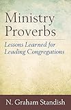 Ministry Proverbs: Lessons Learned for Leading Congregations by N. Graham Standish