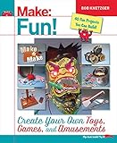 Make Fun!: Create Your Own Toys, Games, and Amusements