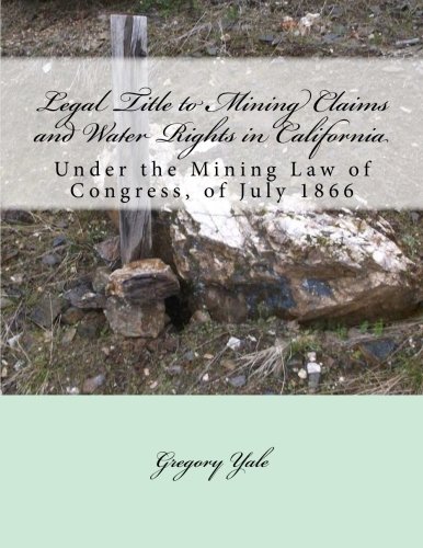 [BOOK] Legal Title to Mining Claims and Water Rights in California: Under the Mining Law of Congress, of Ju DOC