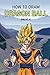 How to Draw DragonBall Z: The Step-by-Step Dragon Ball Z Drawing Book