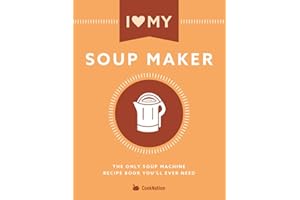 I Love My Soup Maker: The Only Soup Machine Recipe Book You'll Ever Need