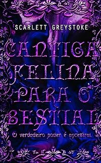 Livro Cantiga Felina para o Bestial.: O verdadeiro poder é ancestral.