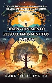 Livro Desenvolvimento Pessoal em 15 Minutos por Dia: Dicas práticas para transformar sua vida pessoal e profissional em apenas 15 minutos diários