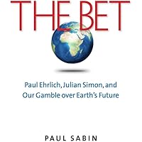 The Bet: Paul Ehrlich, Julian Simon, and Our Gamble over Earth's Future