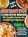 700+ INSTANT POT COOKBOOK FOR BEGINNERS: Quick, Easy and Delicious Instant Pot Recipes for Your Whole Family: The Complete Instant Pot Cookbook for Beginners