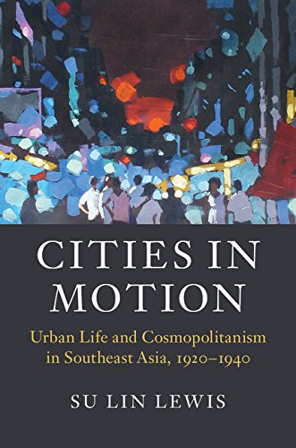 Cities in Motion: Urban Life and Cosmopolitanism in Southeast Asia, 1920-1940 (Asian Connections)