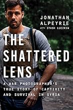 The Shattered Lens: A War Photographer's True Story of Captivity and Survival in Syria