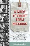 A Guide to Short-Term Missions: A Comprehensive Manual for Planning an Effective Mission Trip by H. Leon Greene