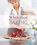 Wholefood Baking: Wholesome ingredients for delicious results