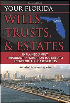 Your Florida Wills, Trusts, & Estates Explained Simply Important Information You Need to Know for Florida Residents: Important Information You Need to Know for Florida Residents (Back-To-Basics), by Linda C. Ashar