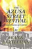 The Azusa Street Revival: An Eyewitness Account by 