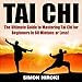 Tai Chi: The Ultimate Guide to Mastering Tai Chi for Beginners in 60 Minutes or Less!