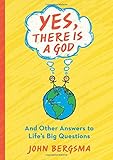 Yes, There Is a God. . . and Other Answers to Life's Big Questions
