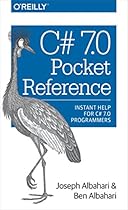 C# 7.0 Pocket Reference: Instant Help for C# 7.0 Programmers C# 7.0 Pocket Reference: Instant Help for C# 7.0 Programmers