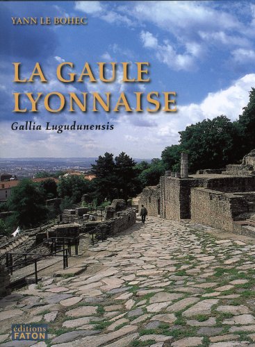 La province romaine Gaule lyonnaise (Gallia Lugudunensis) : Du Lyonnais au Finistère by Yann Le Bohec