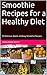 Smoothie Recipes for a Healthy Diet: 25 Delicious, Quick, and Easy Smoothie Recipes by Anna-Marie Ascot