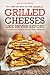 Put Some Life Back in Your Sandwich! - Grilled Cheeses Like Never Before: 50 Exciting and Original Grilled Cheese Sandwiches