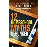 12 Homeschool Myths Debunked: The Book for Skeptical Dads