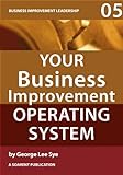 Your Business Improvement Operating System (Business Improvement Leadership Book 5)