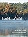 Louisiana Wild: The Protected and Restored Lands of The Nature Conservancy by