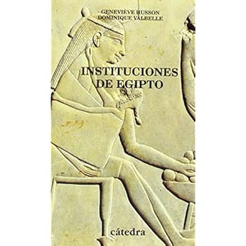 Instituciones de Egipto: De los primeros faraones a los emperadores romanos (Historia. Serie Menor) Instituciones de Egipto: De los primeros faraones a los emperadores romanos (Historia. Serie Menor)