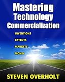 Mastering Technology Commercialization: Inventions; Patents; Markets; Money