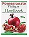 Pomegranate Vinegar Handbook: Unleash the Power of Pomegranate Vinegar to Heal Your Body by Sue Davis