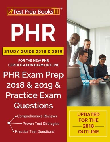 PHR Study Guide 2018 & 2019 for the NEW PHR Certification Exam Outline: PHR Exam Prep 2018 & 2019 & Practice Exam Questions