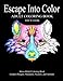 Escape Into Color: Adult Coloring Book (Volume 1) by 