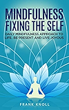Mindfulness Fixing the Self: Daily Mindfulness Approach to Life. Be Present and Live Joyous