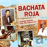 Bachata Roja: Acoustic Bachata From the Cabaret Era