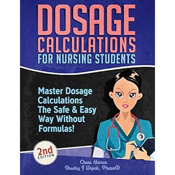 Dosage Calculations for Nursing Students: Master Dosage Calculations The Safe & Easy Way Without Formulas! (Dosage Calculation Success Series) Dosage Calculations for Nursing Students: Master Dosage Calculations The Safe & Easy Way Without Formulas! (Dosage Calculation Success Series)