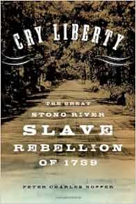 Cry Liberty The Great Stono River Slave Rebellion Of 1739