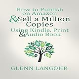 How to Publish on Amazon & Sell A Million Copies Using Kindle, Print & Audio Book