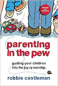 Parenting in the Pew: Guiding Your Children into the Joy ...