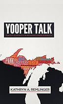 Yooper Talk: Dialect as Identity in Michigan's Upper Peninsula (Languages and Folklore of Upper Midwest) Yooper Talk: Dialect as Identity in Michigan's Upper Peninsula (Languages and Folklore of Upper Midwest)