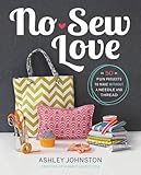 No-Sew Love: Fifty Fun Projects to Make Without a Needle and Thread by 